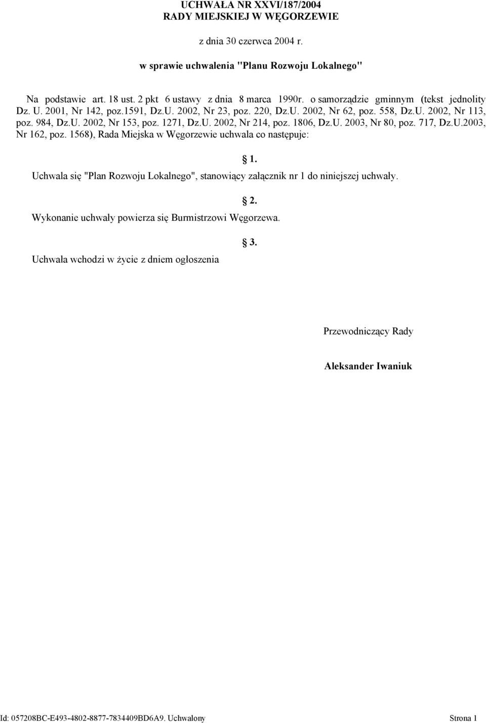 1806, Dz.U. 2003, Nr 80, poz. 717, Dz.U.2003, Nr 162, poz. 1568), Rada Miejska w Węgorzewie uchwala co następuje: Uchwala się "Plan Rozwoju Lokalnego", stanowiący załącznik nr 1 do niniejszej uchwały.
