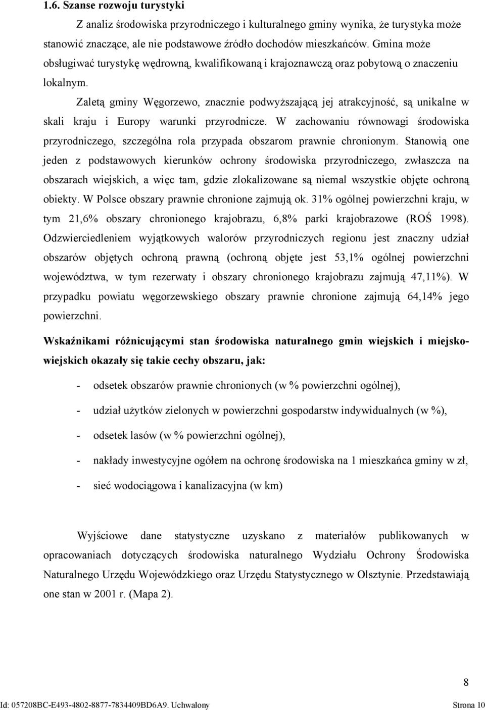 Zaletą gminy Węgorzewo, znacznie podwyższającą jej atrakcyjność, są unikalne w skali kraju i Europy warunki przyrodnicze.
