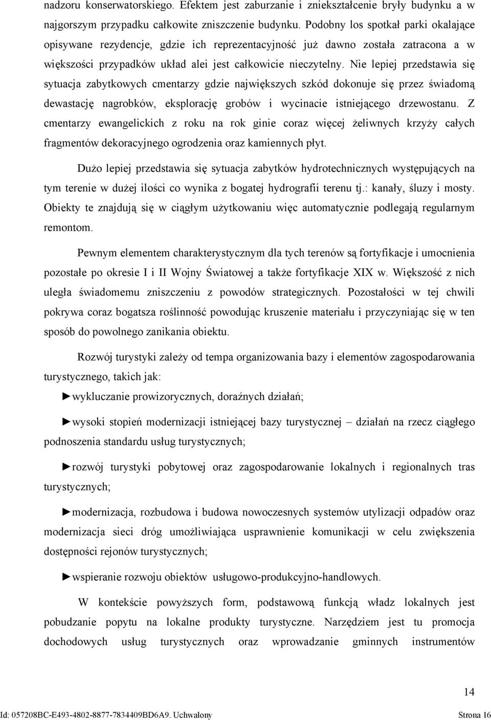 Nie lepiej przedstawia się sytuacja zabytkowych cmentarzy gdzie największych szkód dokonuje się przez świadomą dewastację nagrobków, eksplorację grobów i wycinacie istniejącego drzewostanu.