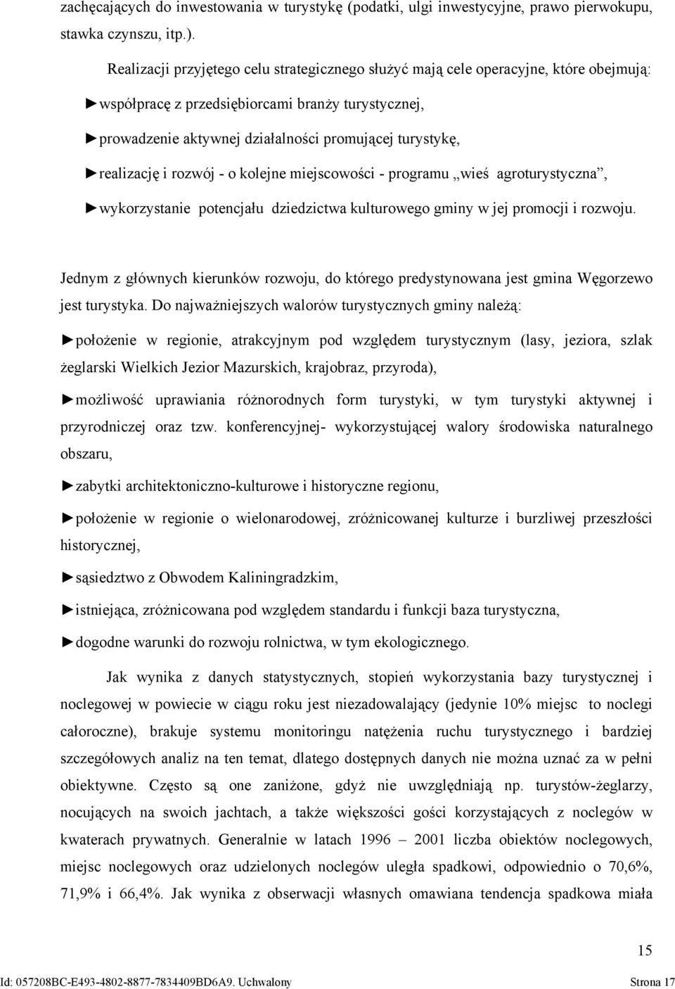 realizację i rozwój - o kolejne miejscowości - programu wieś agroturystyczna, wykorzystanie potencjału dziedzictwa kulturowego gminy w jej promocji i rozwoju.