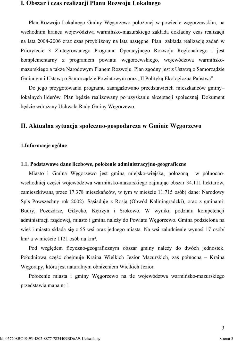 Plan zakłada realizację zadań w Priorytecie 3 Zintegrowanego Programu Operacyjnego Rozwoju Regionalnego i jest komplementarny z programem powiatu węgorzewskiego, województwa warmińskomazurskiego a