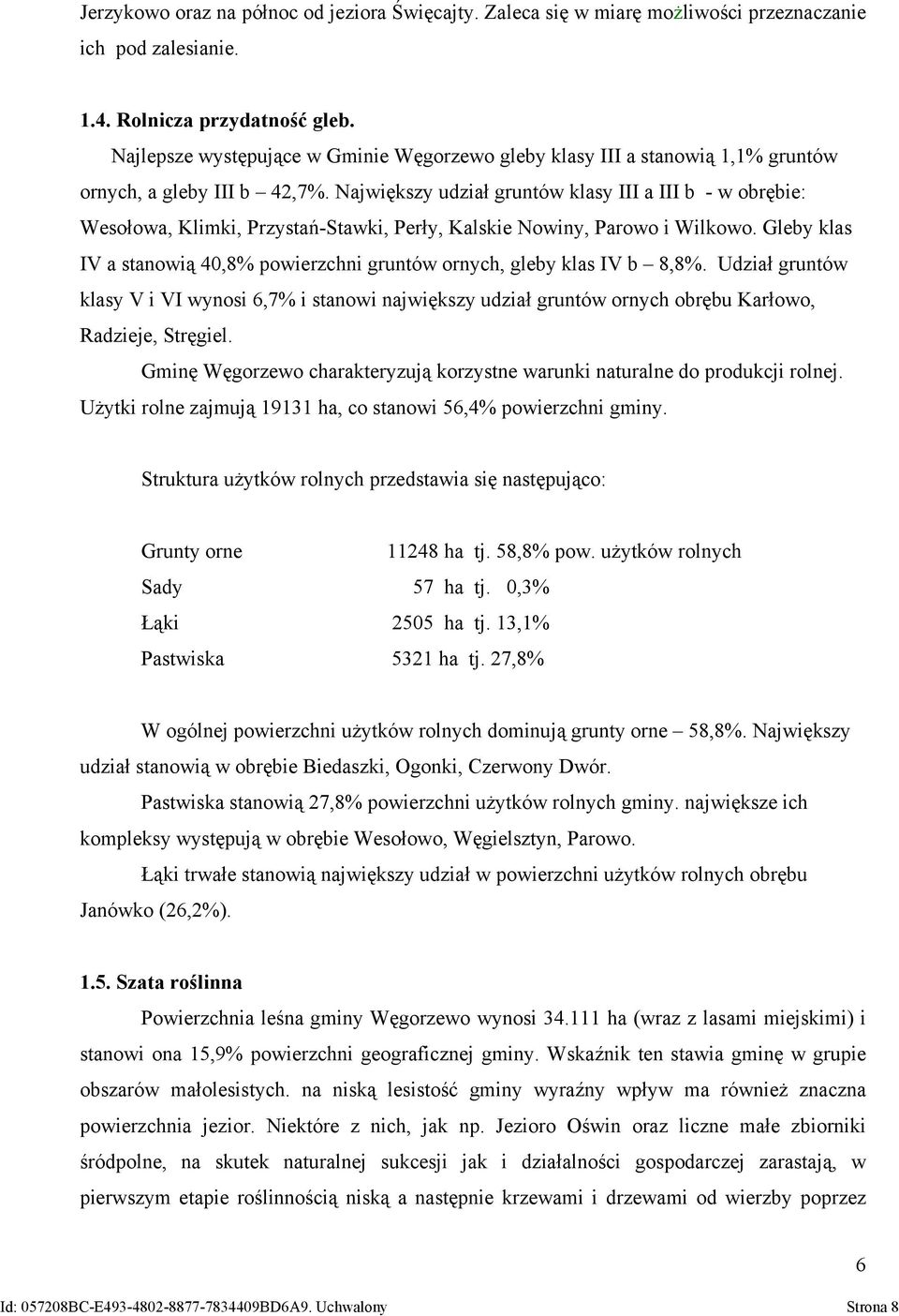 Największy udział gruntów klasy III a III b - w obrębie: Wesołowa, Klimki, Przystań-Stawki, Perły, Kalskie Nowiny, Parowo i Wilkowo.