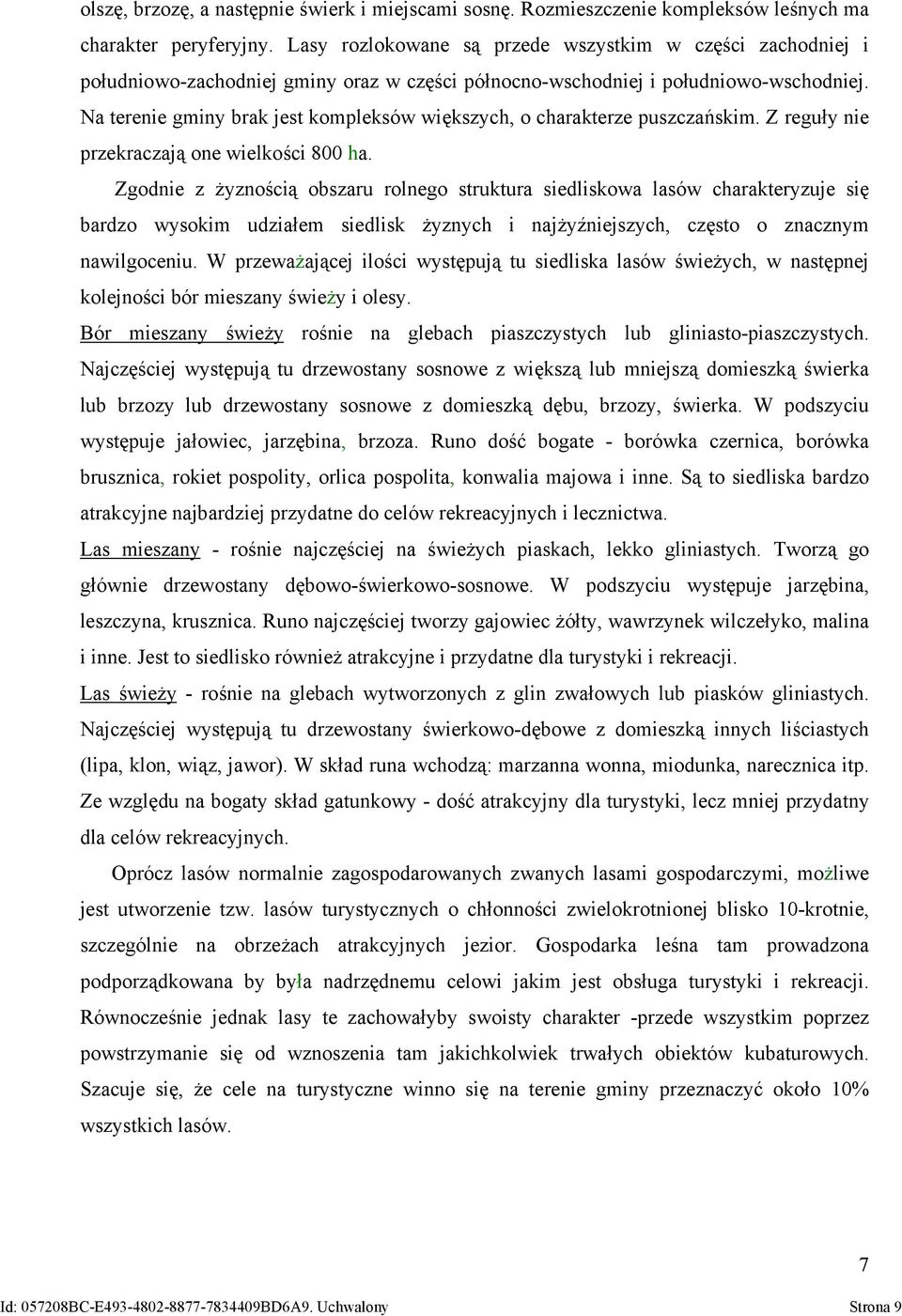 Na terenie gminy brak jest kompleksów większych, o charakterze puszczańskim. Z reguły nie przekraczają one wielkości 800 ha.