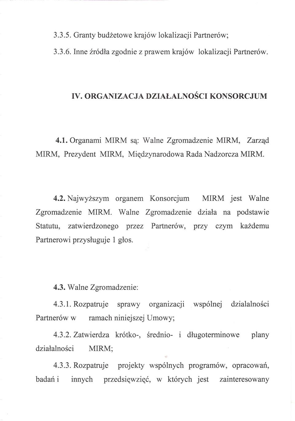 Walne Zgromadzenie dziala na podstawie Statutu, zatwierdzonego przez Partnerów, przy czym kazdemu Partnerowi przysluguje 1 