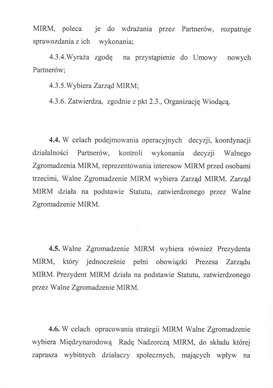 4. W celach podejmowania operacyjnych decyzji, koordynacji dzialalnosci Partnerów, kontroli wykonania decyzji Walnego Zgromadzenia MIRM, reprezentowania interesow MIRM przed osobami trzecimi, Walne