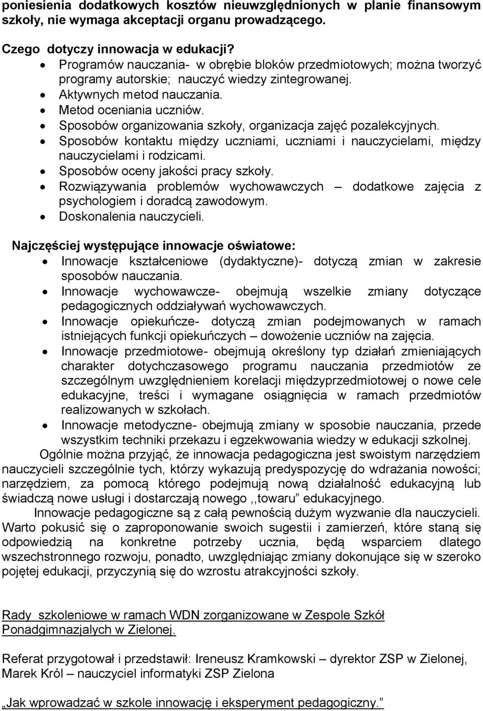 Sposobów organizowania szkoły, organizacja zajęć pozalekcyjnych. Sposobów kontaktu między uczniami, uczniami i nauczycielami, między nauczycielami i rodzicami. Sposobów oceny jakości pracy szkoły.