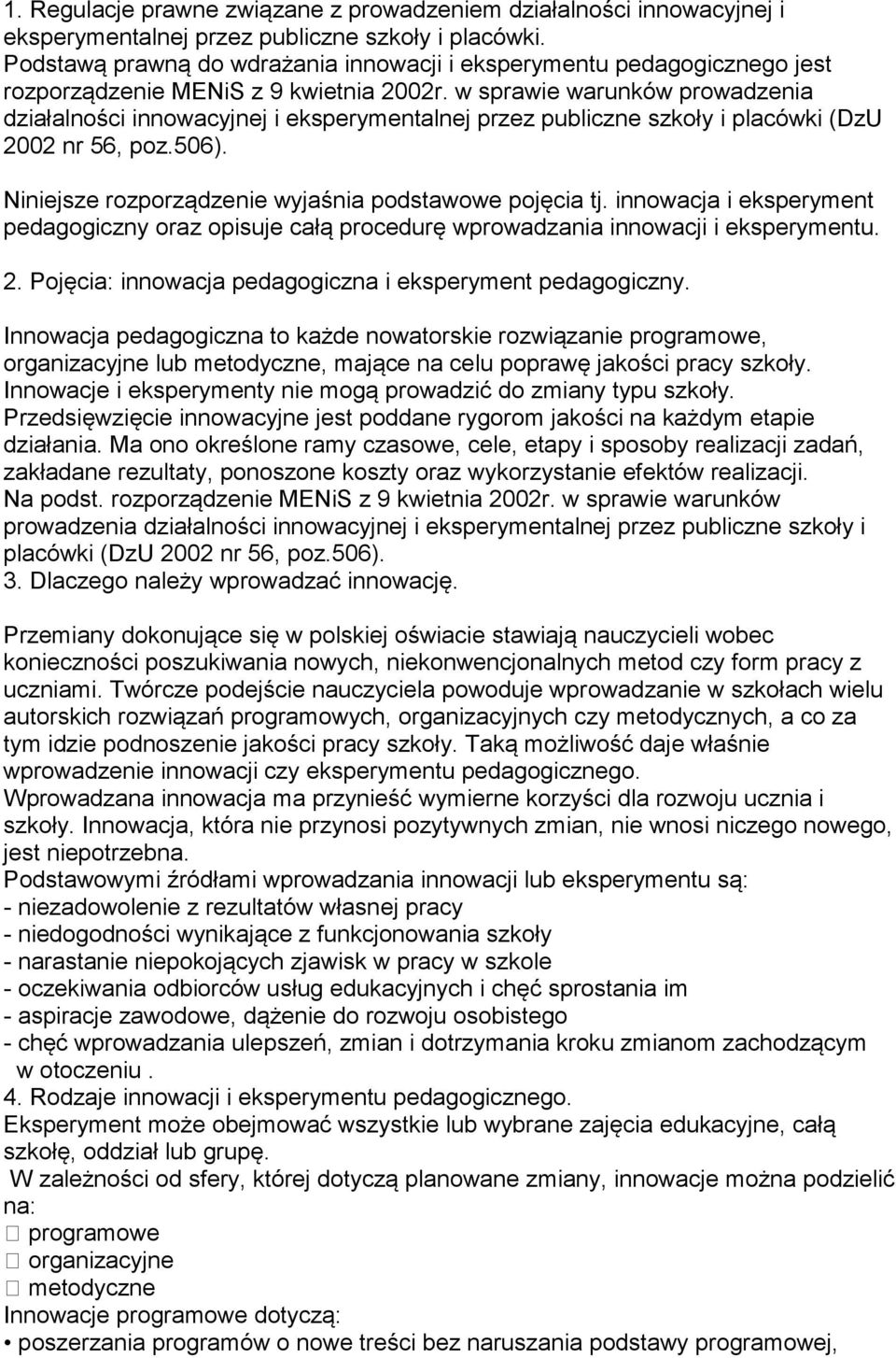 w sprawie warunków prowadzenia działalności innowacyjnej i eksperymentalnej przez publiczne szkoły i placówki (DzU 2002 nr 56, poz.506). Niniejsze rozporządzenie wyjaśnia podstawowe pojęcia tj.