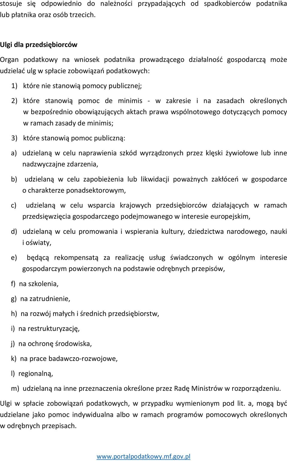 które stanowią pomoc de minimis - w zakresie i na zasadach określonych w bezpośrednio obowiązujących aktach prawa wspólnotowego dotyczących pomocy w ramach zasady de minimis; 3) które stanowią pomoc