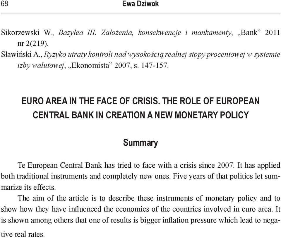 THE ROLE OF EUROPEAN CENTRAL BANK IN CREATION A NEW MONETARY POLICY Summary Te European Central Bank has tried to face with a crisis since 2007.