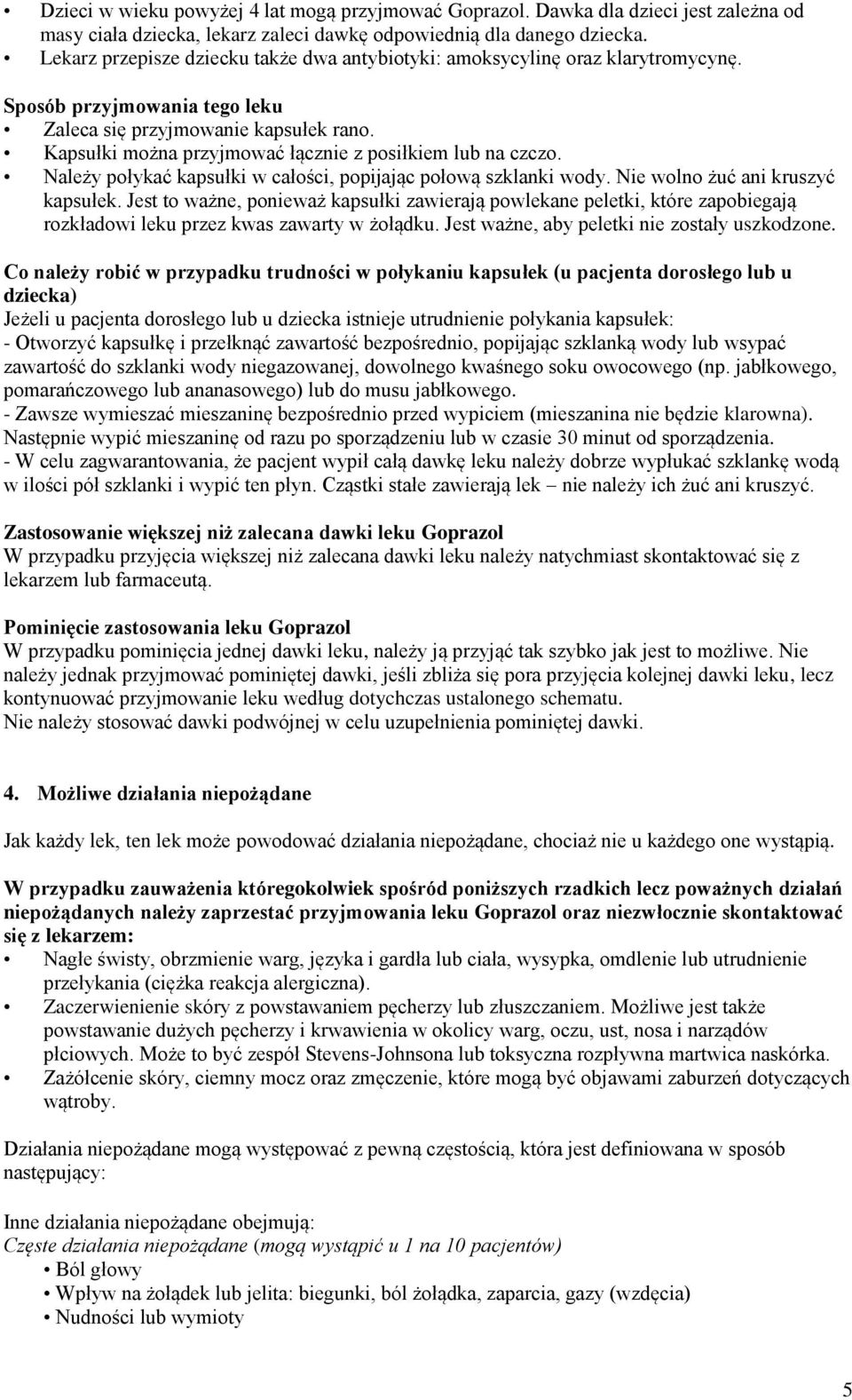 Kapsułki można przyjmować łącznie z posiłkiem lub na czczo. Należy połykać kapsułki w całości, popijając połową szklanki wody. Nie wolno żuć ani kruszyć kapsułek.