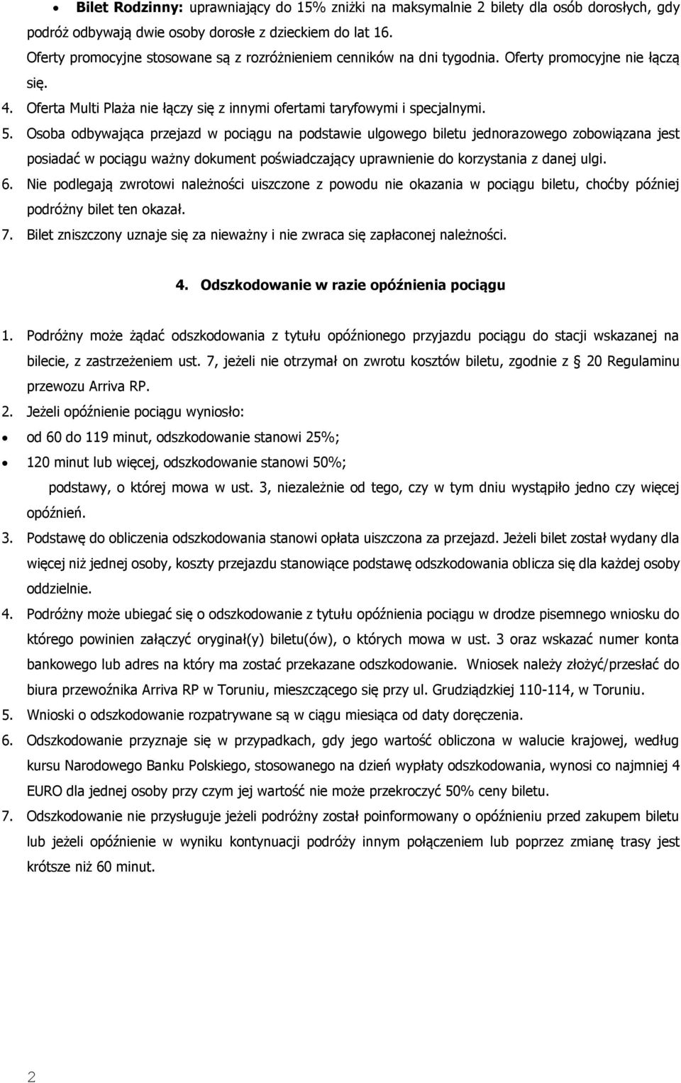 Osoba odbywająca przejazd w pociągu na podstawie ulgowego biletu jednorazowego zobowiązana jest posiadać w pociągu ważny dokument poświadczający uprawnienie do korzystania z danej ulgi. 6.