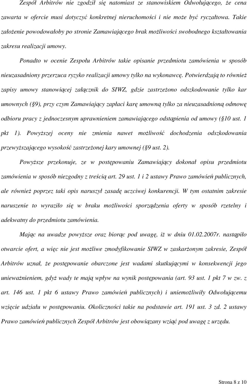 Ponadto w ocenie Zespołu Arbitrów takie opisanie przedmiotu zamówienia w sposób nieuzasadniony przerzuca ryzyko realizacji umowy tylko na wykonawcę.