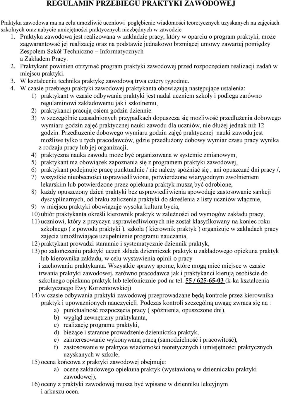 Praktyka zawodowa jest realizowana w zakładzie pracy, który w oparciu o program praktyki, może zagwarantować jej realizację oraz na podstawie jednakowo brzmiącej umowy zawartej pomiędzy Zespołem