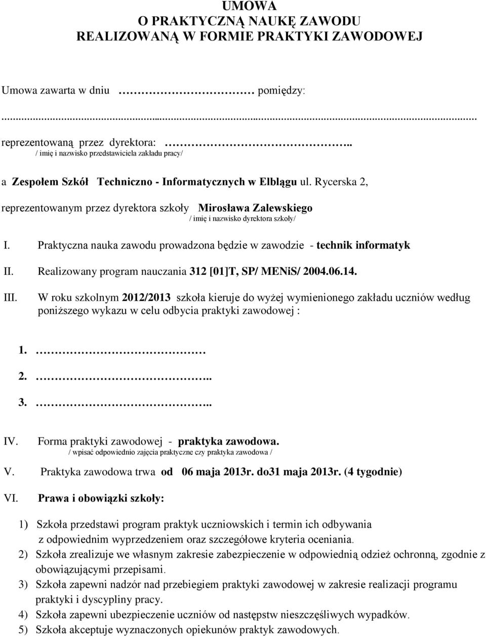 Rycerska 2, reprezentowanym przez dyrektora szkoły Mirosława Zalewskiego / imię i nazwisko dyrektora szkoły/ I. Praktyczna nauka zawodu prowadzona będzie w zawodzie - technik informatyk II.