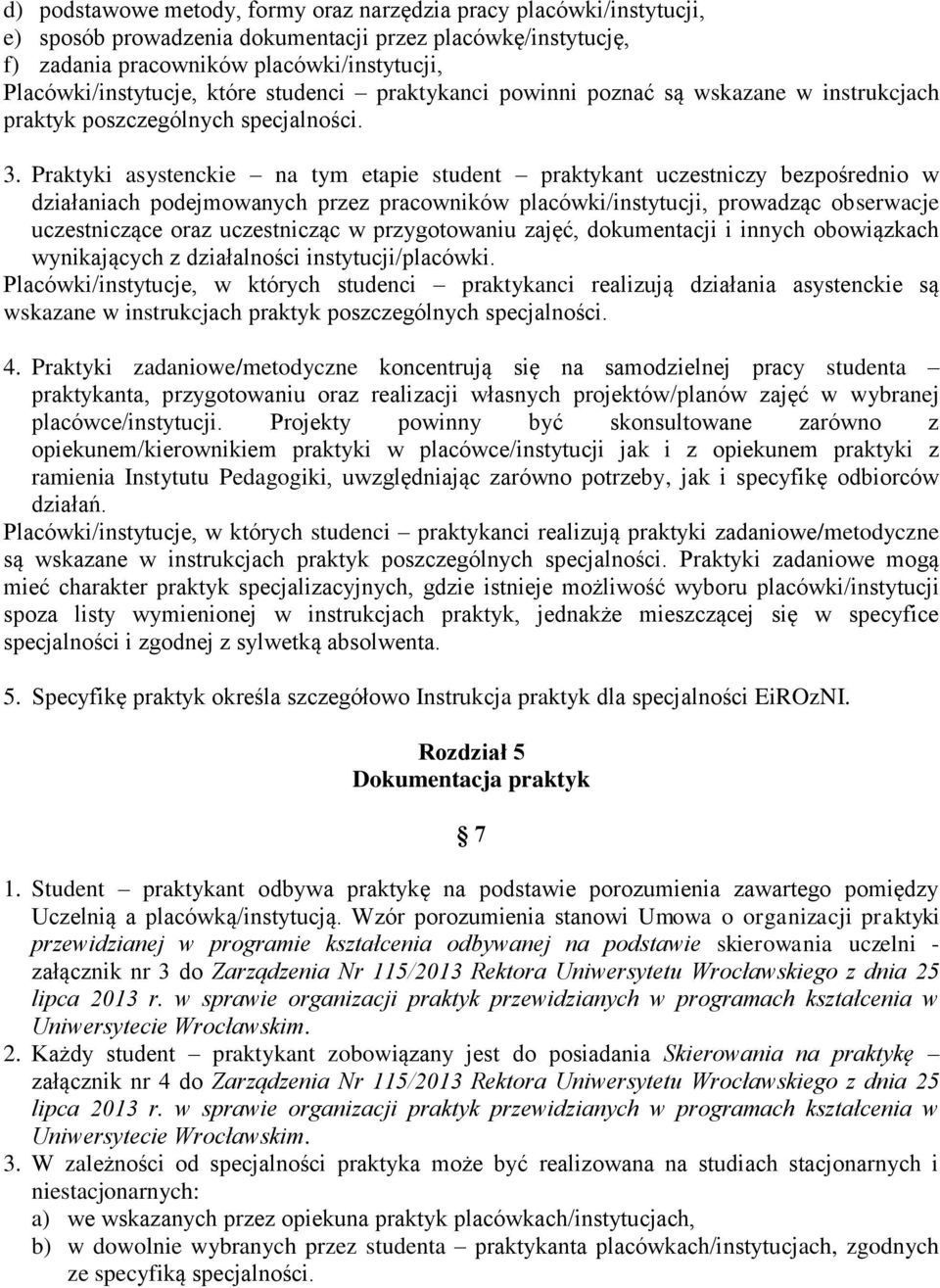 Praktyki asystenckie na tym etapie student praktykant uczestniczy bezpośrednio w działaniach podejmowanych przez pracowników placówki/instytucji, prowadząc obserwacje uczestniczące oraz uczestnicząc