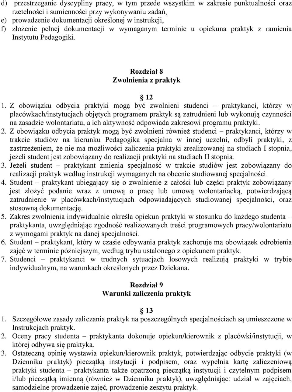 Z obowiązku odbycia praktyki mogą być zwolnieni studenci praktykanci, którzy w placówkach/instytucjach objętych programem praktyk są zatrudnieni lub wykonują czynności na zasadzie wolontariatu, a ich