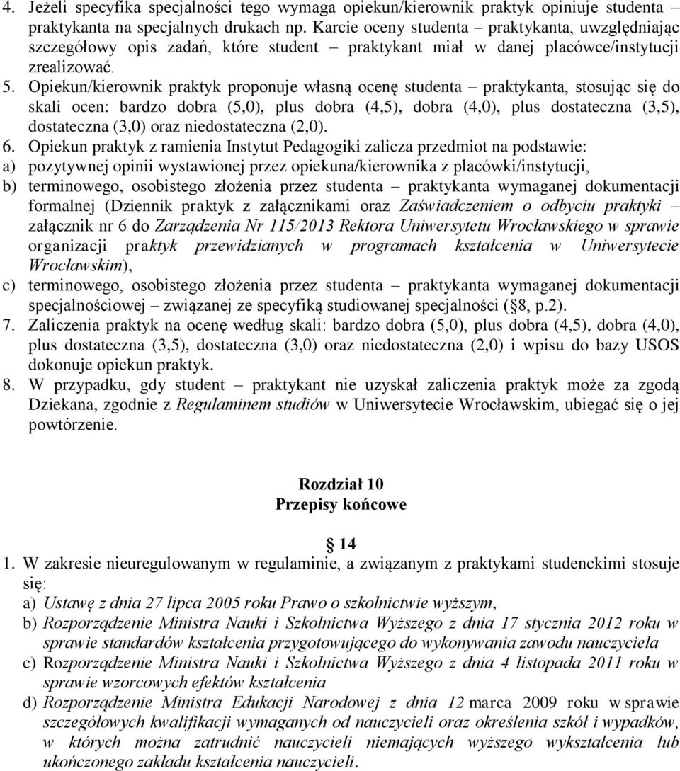 Opiekun/kierownik praktyk proponuje własną ocenę studenta praktykanta, stosując się do skali ocen: bardzo dobra (5,0), plus dobra (4,5), dobra (4,0), plus dostateczna (3,5), dostateczna (3,0) oraz