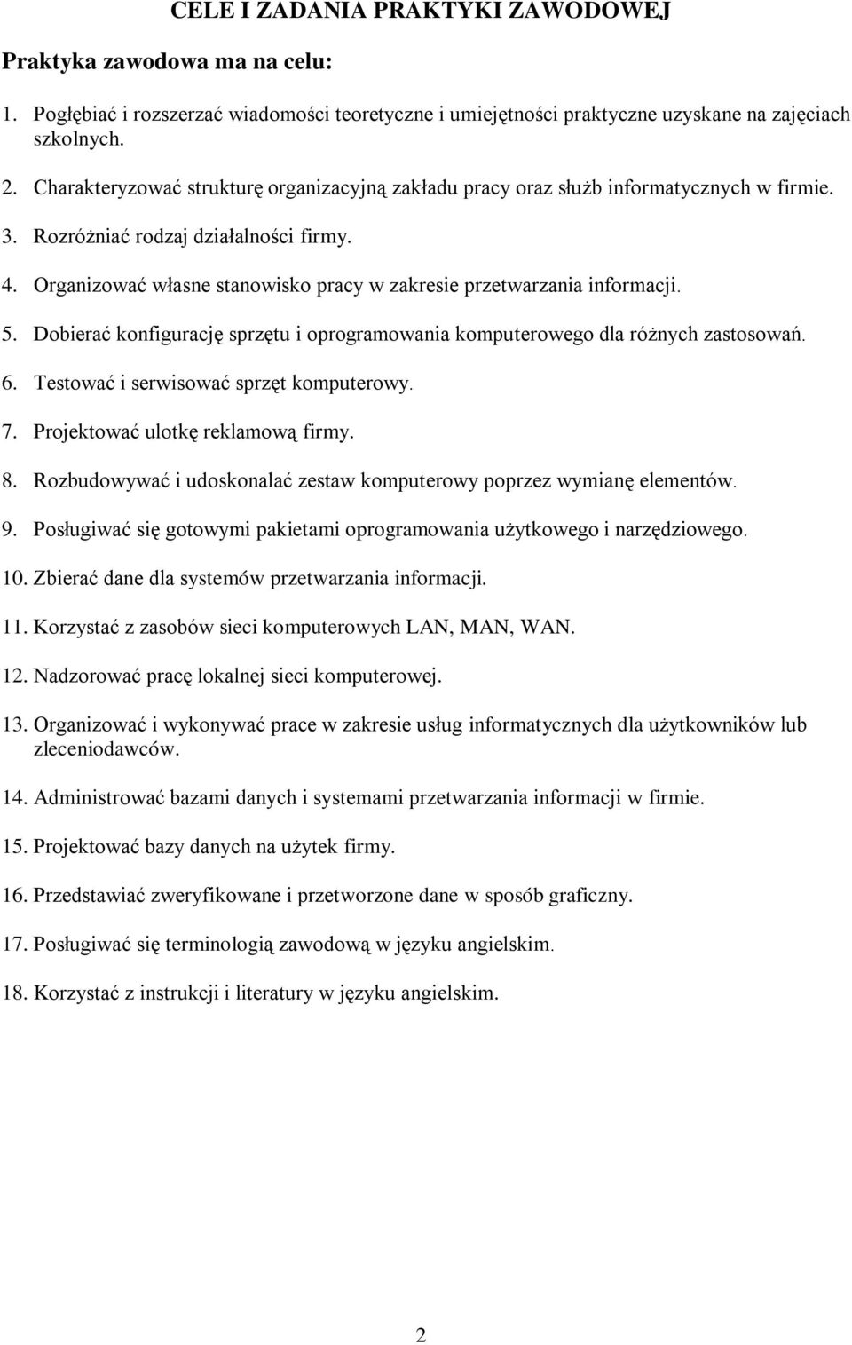 Organizować własne stanowisko pracy w zakresie przetwarzania informacji. 5. Dobierać konfigurację sprzętu i oprogramowania komputerowego dla różnych zastosowań. 6.