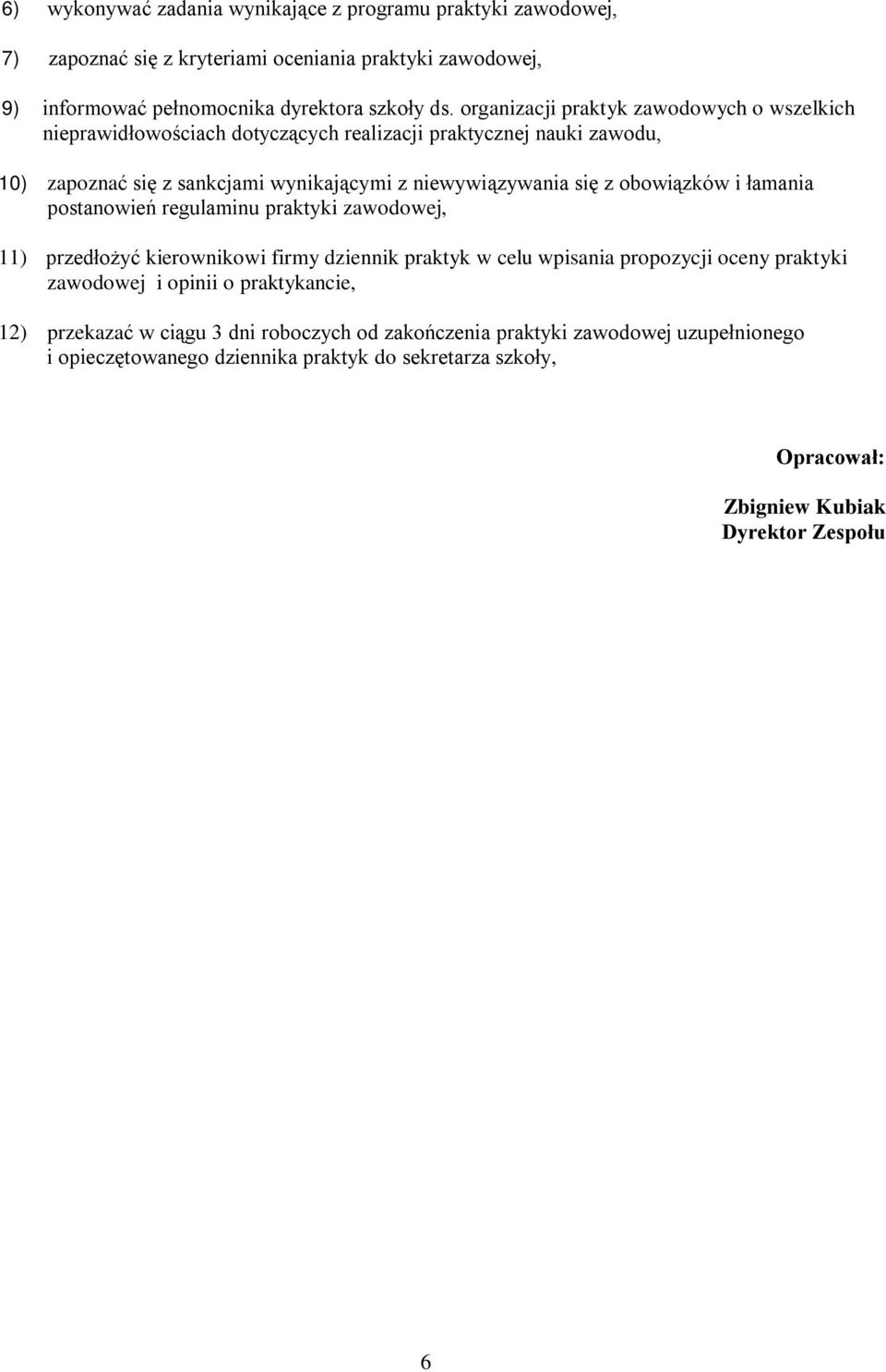 obowiązków i łamania postanowień regulaminu praktyki zawodowej, 11) przedłożyć kierownikowi firmy dziennik praktyk w celu wpisania propozycji oceny praktyki zawodowej i opinii o