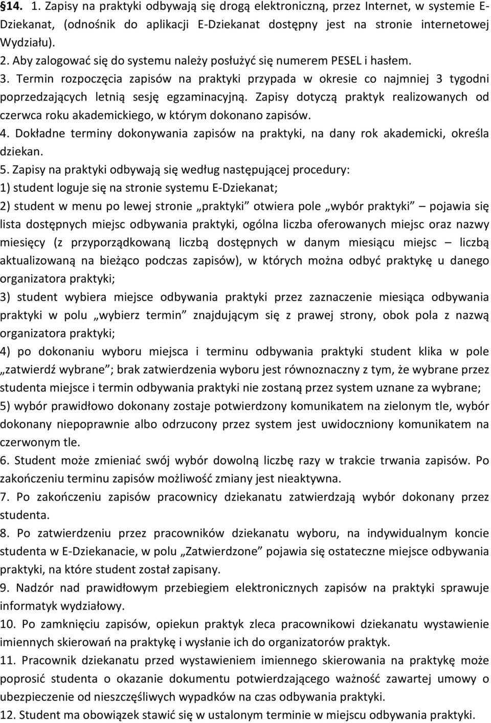 Zapisy dotyczą praktyk realizowanych od czerwca roku akademickiego, w którym dokonano zapisów. 4. Dokładne terminy dokonywania zapisów na praktyki, na dany rok akademicki, określa dziekan. 5.