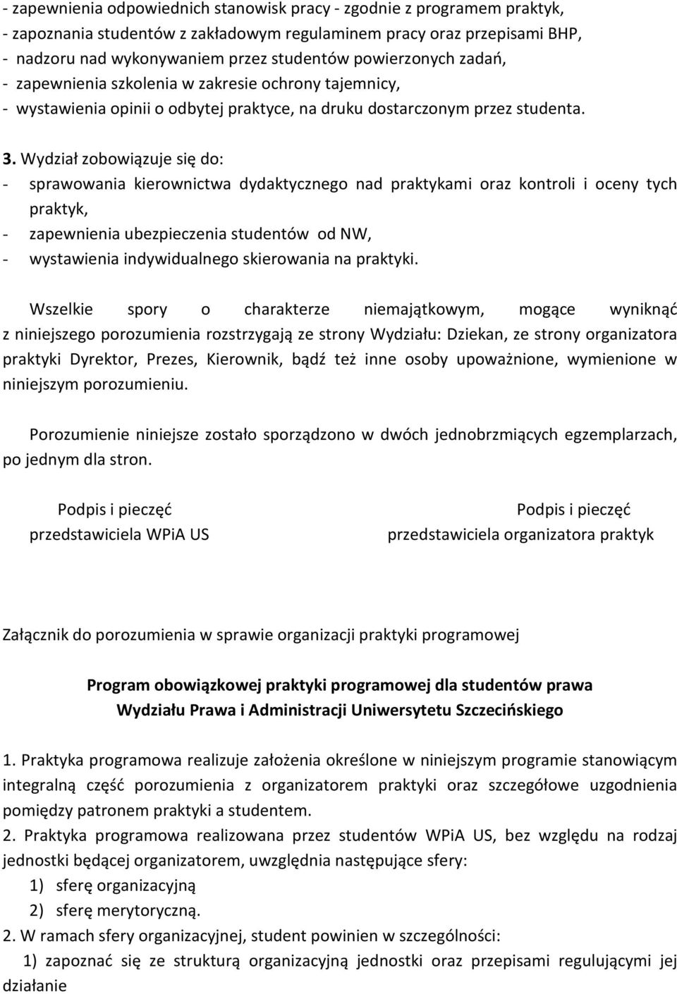 Wydział zobowiązuje się do: - sprawowania kierownictwa dydaktycznego nad praktykami oraz kontroli i oceny tych praktyk, - zapewnienia ubezpieczenia studentów od NW, - wystawienia indywidualnego