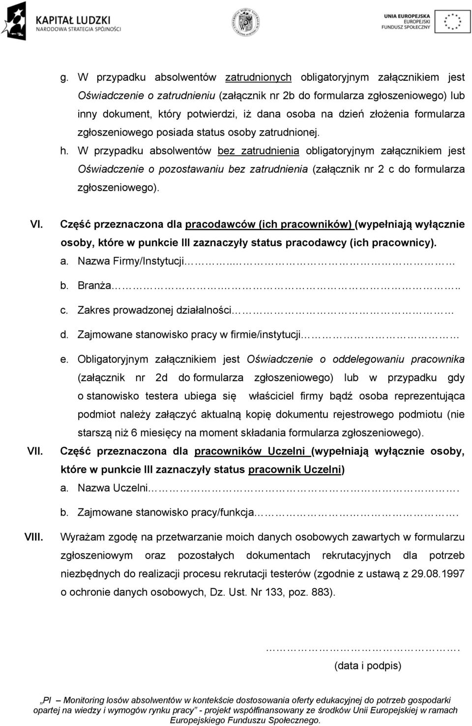 W przypadku absolwentów bez zatrudnienia obligatoryjnym załącznikiem jest Oświadczenie o pozostawaniu bez zatrudnienia (załącznik nr 2 c do formularza zgłoszeniowego). VI.