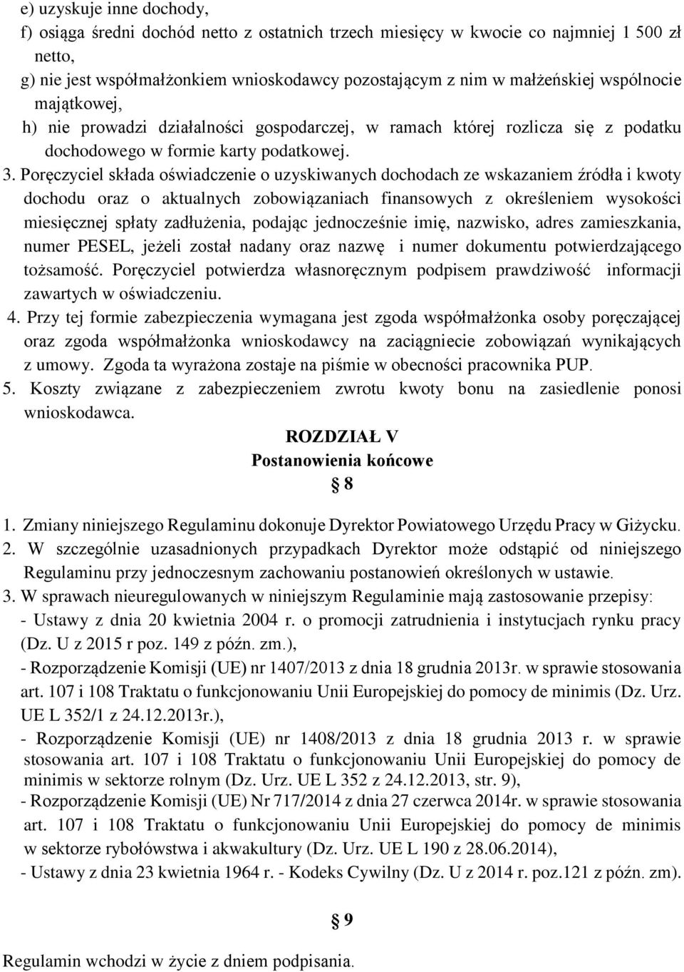 Poręczyciel składa oświadczenie o uzyskiwanych dochodach ze wskazaniem źródła i kwoty dochodu oraz o aktualnych zobowiązaniach finansowych z określeniem wysokości miesięcznej spłaty zadłużenia,