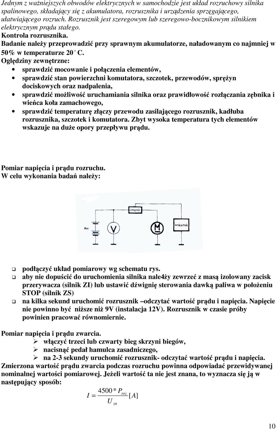 Badanie naley przeprowadzi przy sprawnym akumulatorze, naładowanym co najmniej w 50% w temperaturze 20 C.