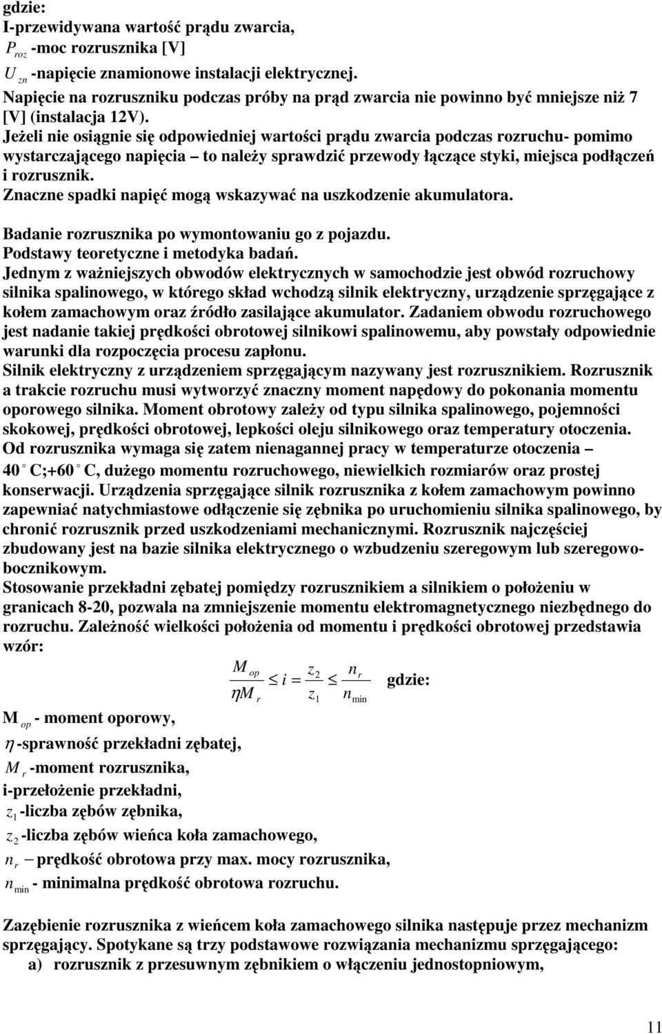 Jeeli nie osignie si odpowiedniej wartoci prdu zwarcia podczas rozruchu- pomimo wystarczajcego napicia to naley sprawdzi przewody łczce styki, miejsca podłcze i rozrusznik.