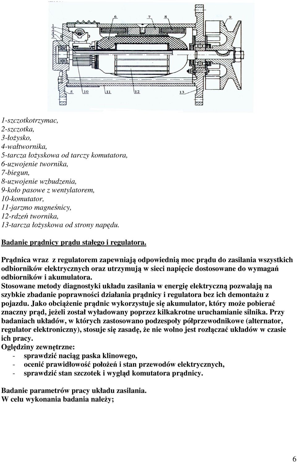 Prdnica wraz z regulatorem zapewniaj odpowiedni moc prdu do zasilania wszystkich odbiorników elektrycznych oraz utrzymuj w sieci napicie dostosowane do wymaga odbiorników i akumulatora.