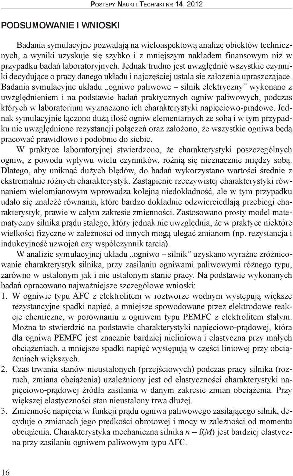 Badania symulacyjne układu ogniwo paliwowe silnik elektryczny wykonano z uwzględnieniem i na podstawie badań praktycznych ogniw paliwowych, podczas których w laboratorium wyznaczono ich