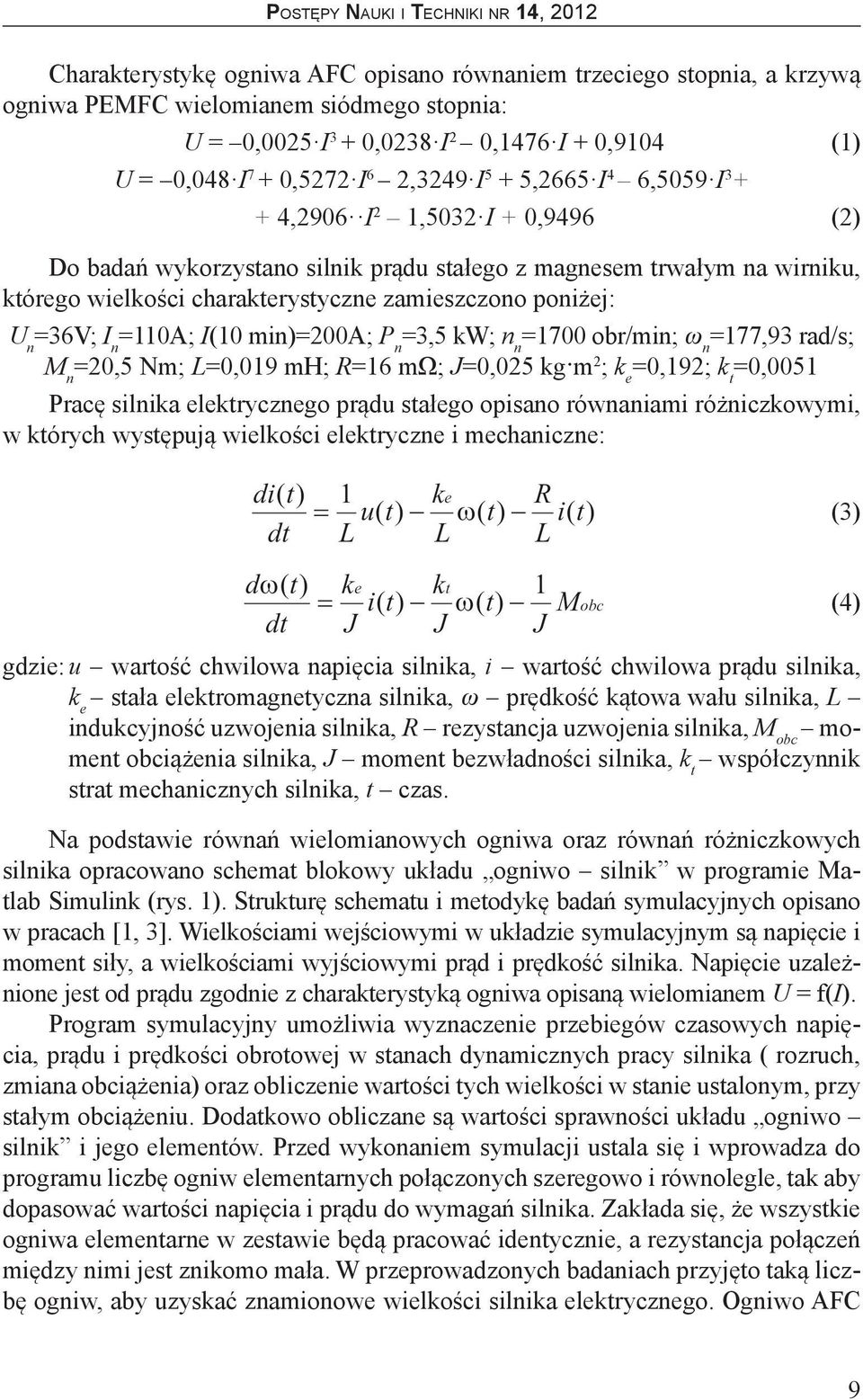 n =36V; I n =110A; I(10 min)=200a; P n =3,5 kw; n n =1700 obr/min; ω n =177,93 rad/s; M n =20,5 Nm; L=0,019 mh; R=16 mω; J=0,025 kg m 2 ; k e =0,192; k t =0,0051 Pracę silnika elektrycznego prądu