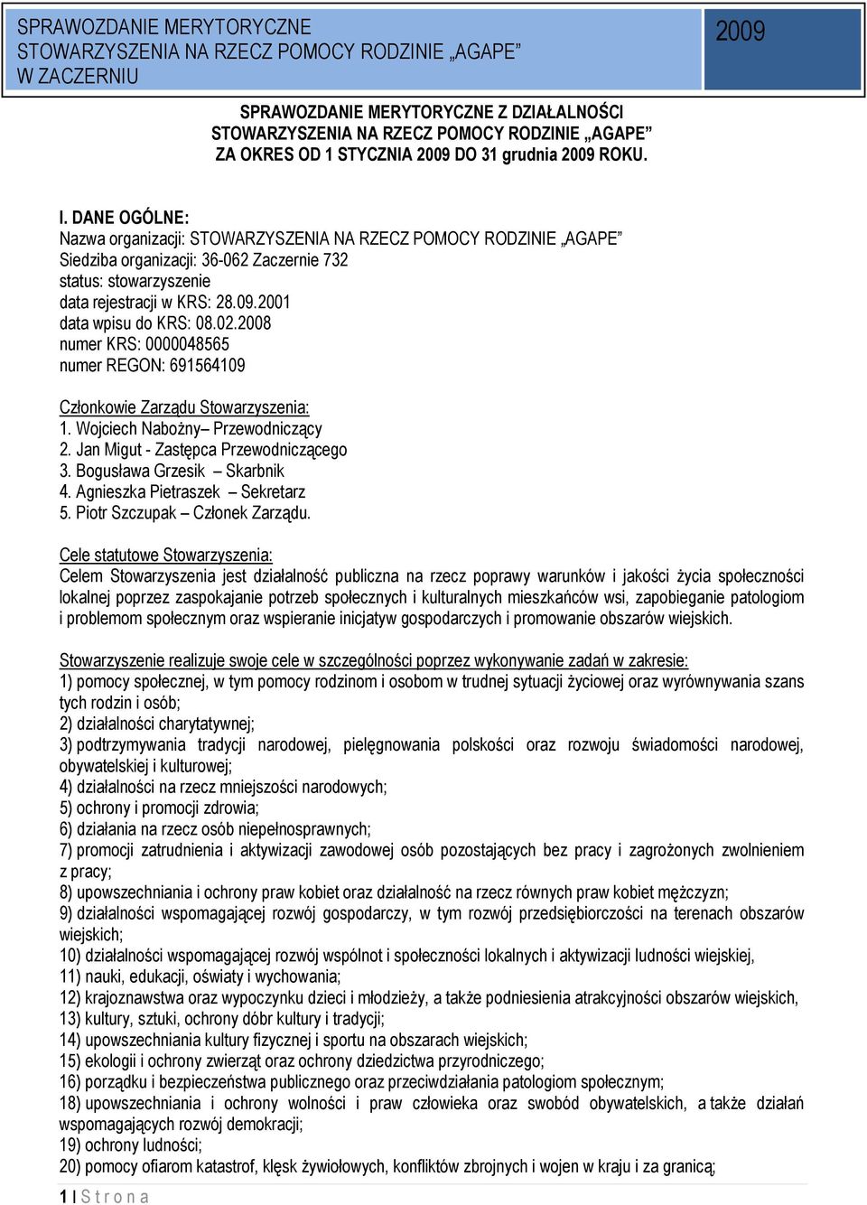 2008 numer KRS: 0000048565 numer REGON: 691564109 Członkowie Zarządu Stowarzyszenia: 1. Wojciech NaboŜny Przewodniczący 2. Jan Migut - Zastępca Przewodniczącego 3. Bogusława Grzesik Skarbnik 4.