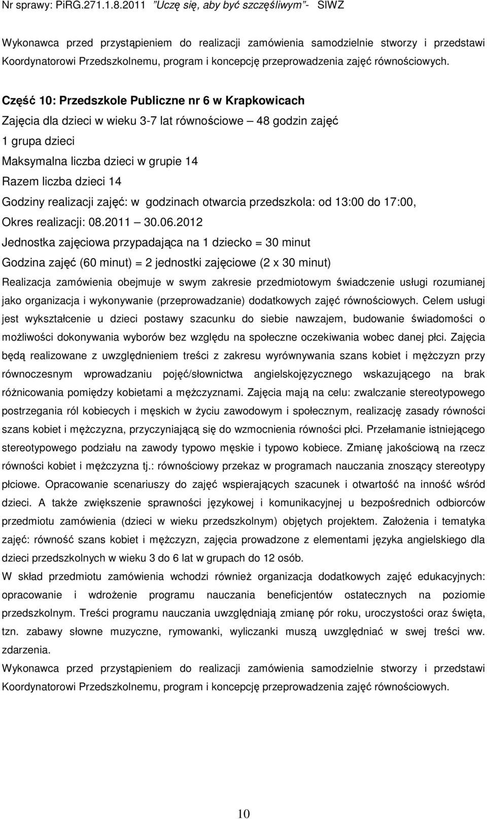 realizacji zajęć: w godzinach otwarcia przedszkola: od 13:00 do 17:00, Okres realizacji: 08.2011 30.06.2012 jako organizacja i wykonywanie (przeprowadzanie) dodatkowych zajęć równościowych.