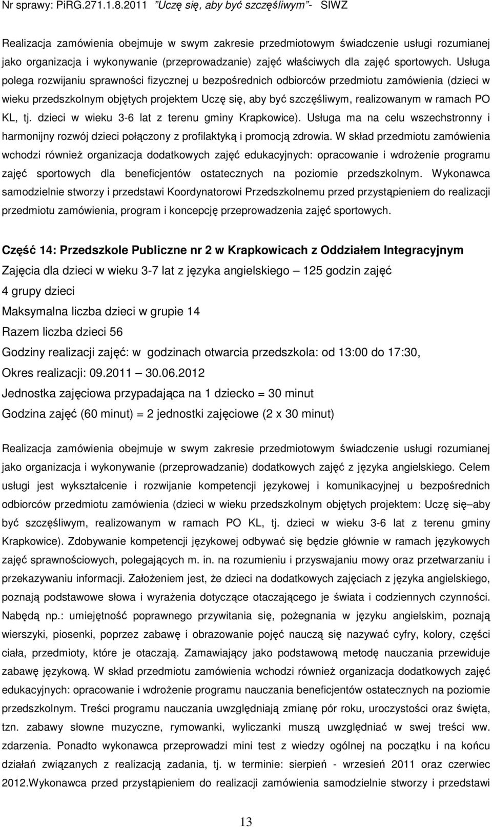 KL, tj. dzieci w wieku 3-6 lat z terenu gminy Krapkowice). Usługa ma na celu wszechstronny i harmonijny rozwój dzieci połączony z profilaktyką i promocją zdrowia.