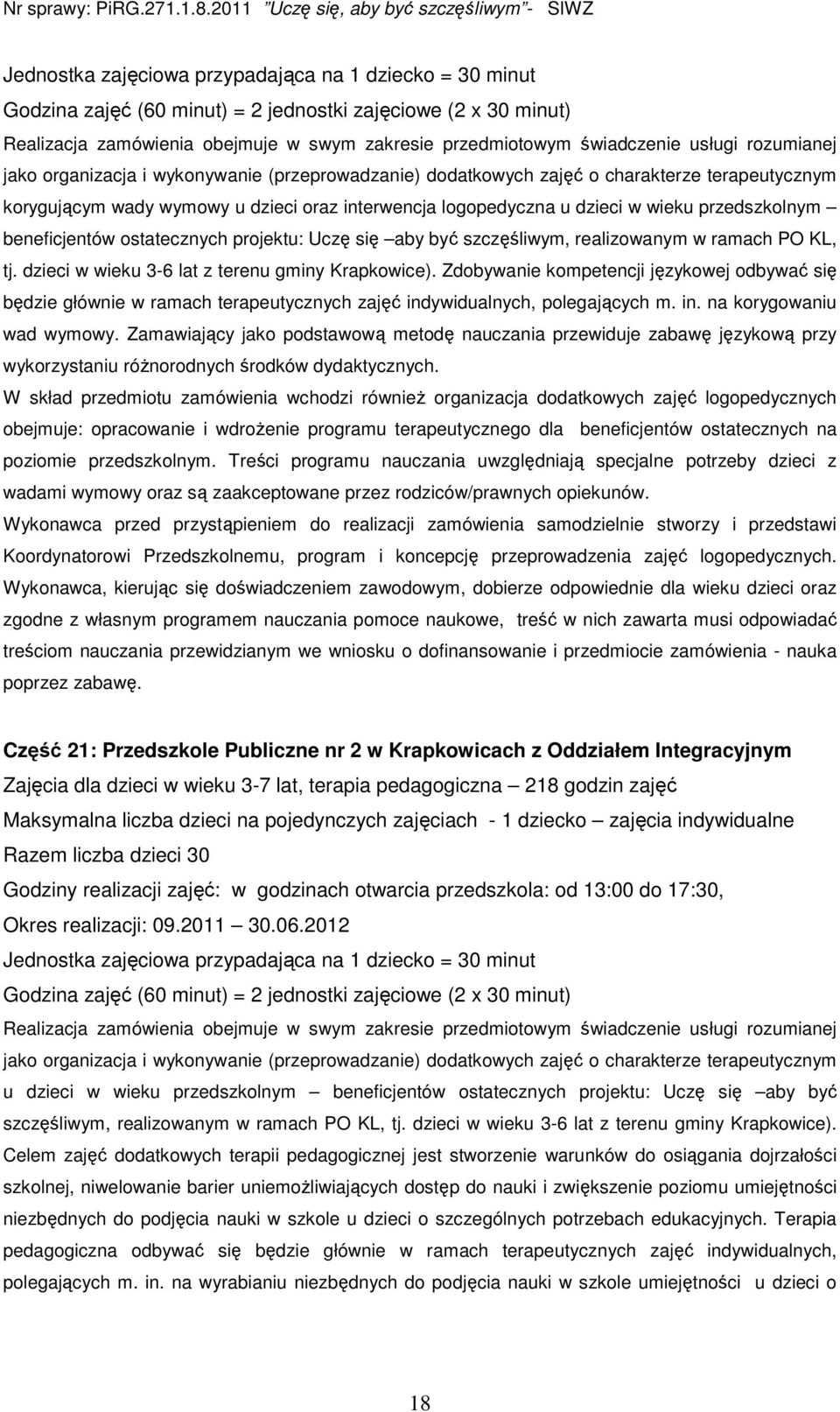 Zdobywanie kompetencji językowej odbywać się będzie głównie w ramach terapeutycznych zajęć indywidualnych, polegających m. in. na korygowaniu wad wymowy.