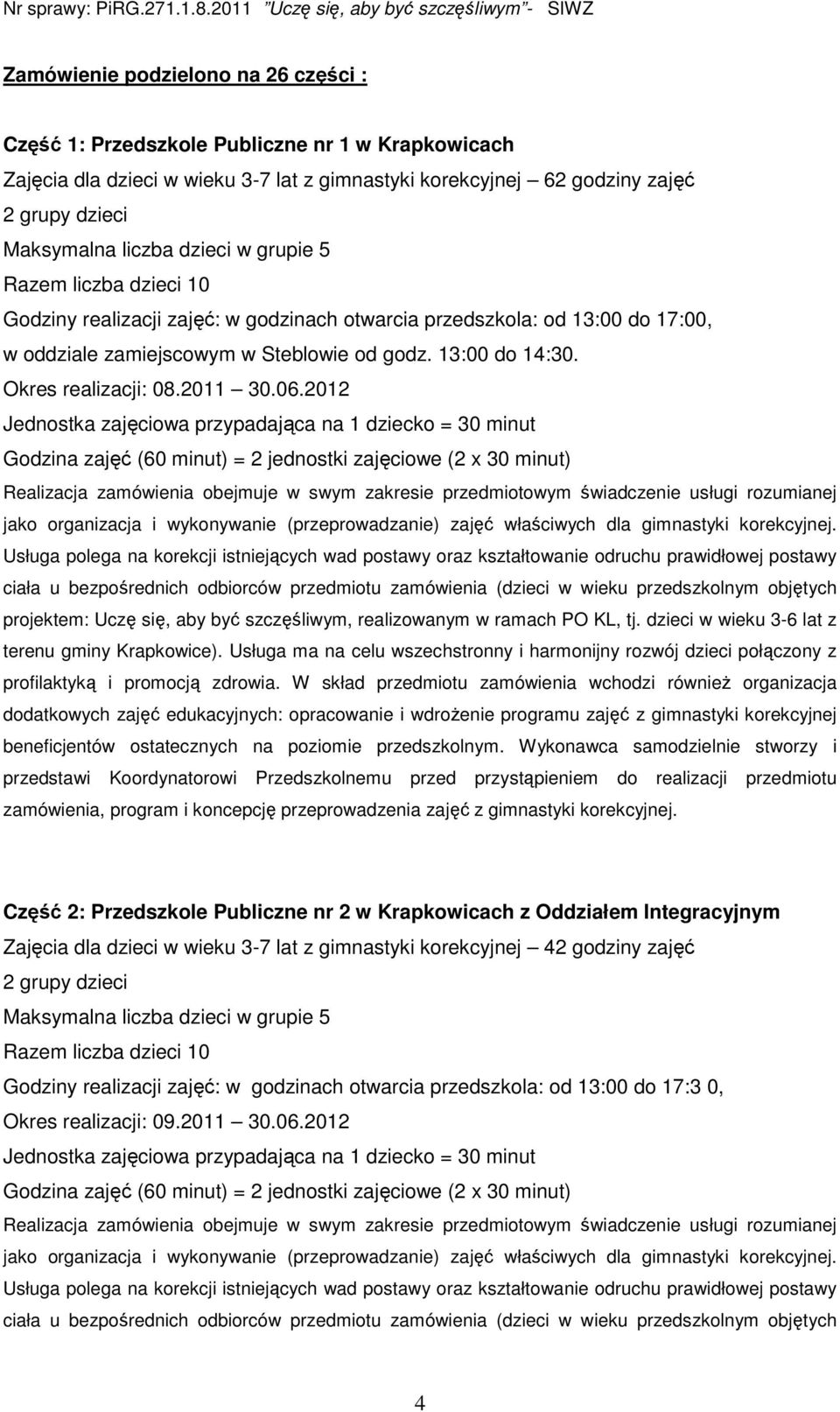 Okres realizacji: 08.2011 30.06.2012 jako organizacja i wykonywanie (przeprowadzanie) zajęć właściwych dla gimnastyki korekcyjnej.