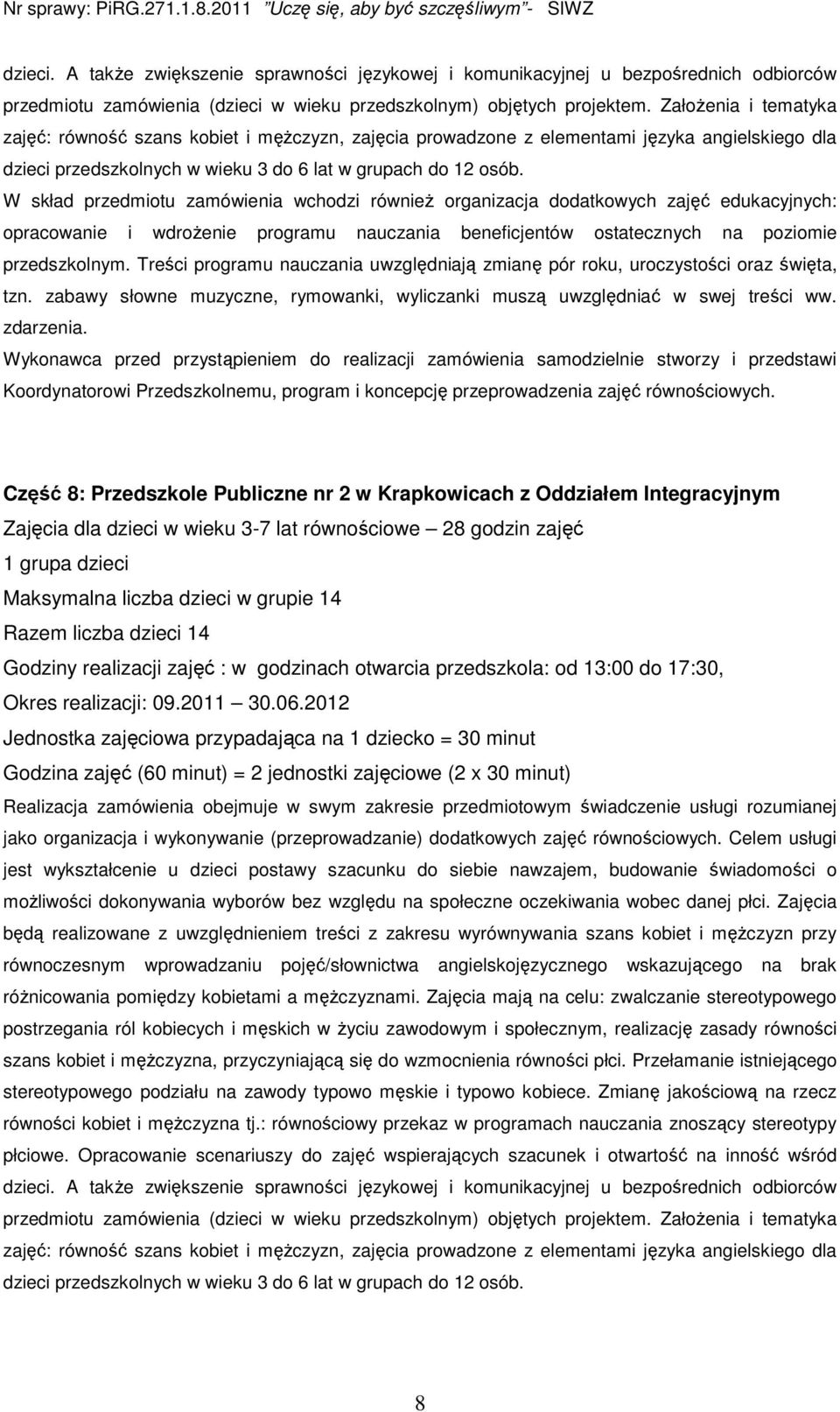 W skład przedmiotu zamówienia wchodzi równieŝ organizacja dodatkowych zajęć edukacyjnych: opracowanie i wdroŝenie programu nauczania beneficjentów ostatecznych na poziomie przedszkolnym.