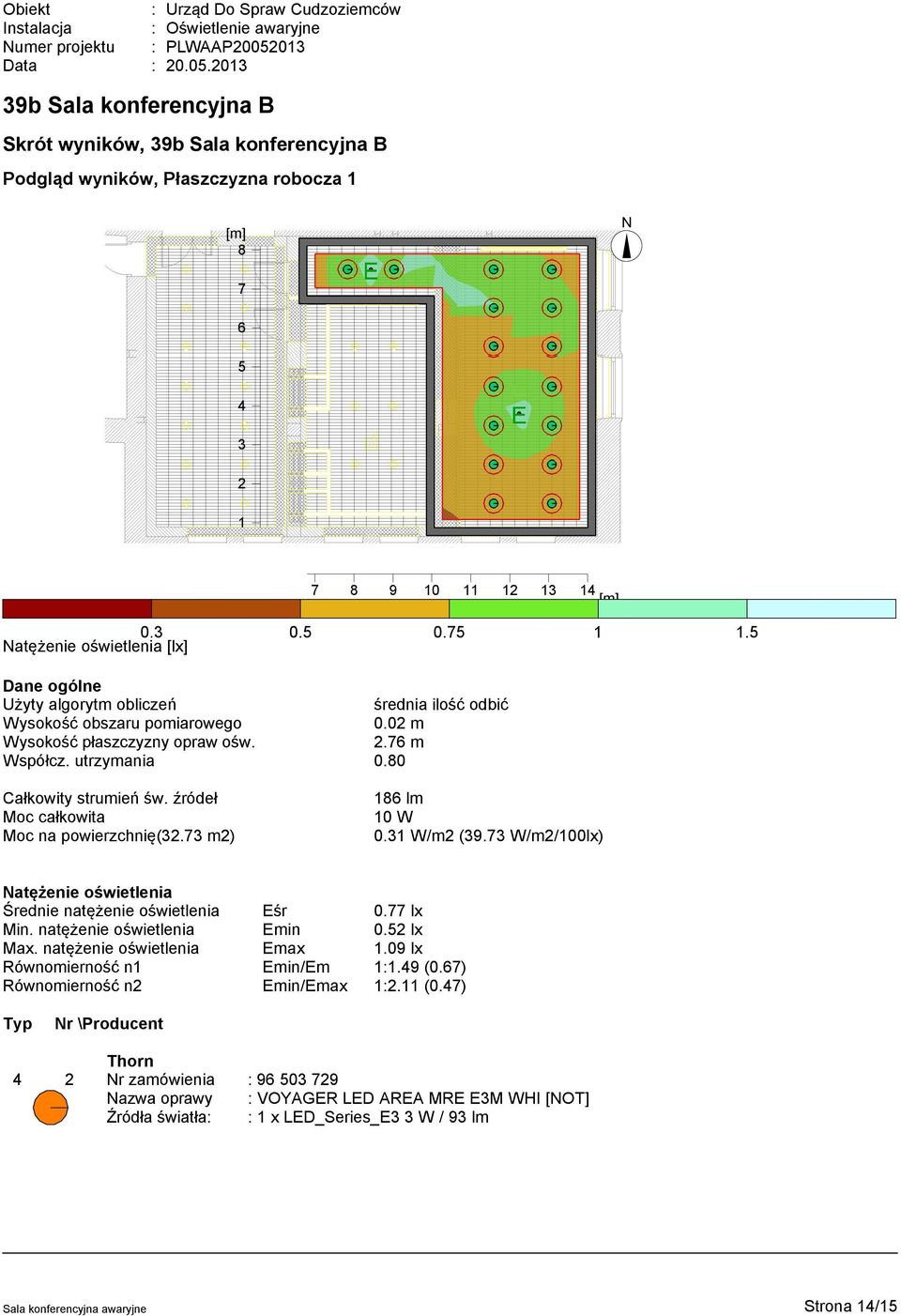 80 Całkowity strumień św. źródeł Moc całkowita Moc na powierzchnię(32.73 m2) 186 lm 10 W 0.31 W/m2 (39.73 W/m2/100lx) Natężenie oświetlenia Średnie natężenie oświetlenia Eśr 0.77 lx Min.