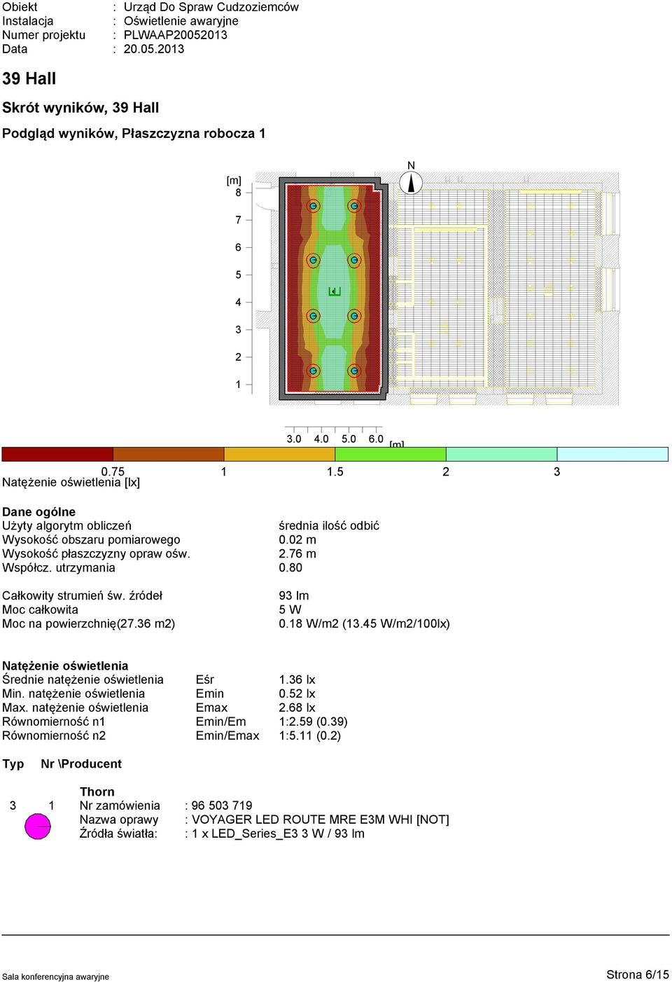 80 Całkowity strumień św. źródeł Moc całkowita Moc na powierzchnię(27.36 m2) 93 lm 5 W 0.18 W/m2 (13.45 W/m2/100lx) Natężenie oświetlenia Średnie natężenie oświetlenia Eśr 1.36 lx Min.