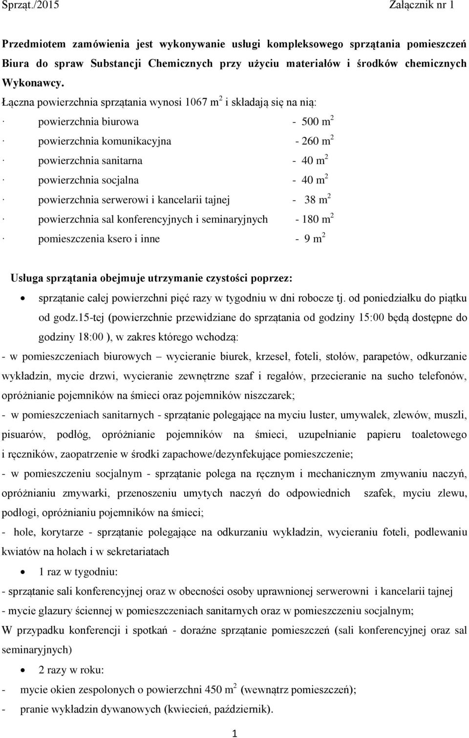 Łączna powierzchnia sprzątania wynosi 1067 m 2 i składają się na nią: powierzchnia biurowa - 500 m 2 powierzchnia komunikacyjna - 260 m 2 powierzchnia sanitarna - 40 m 2 powierzchnia socjalna - 40 m