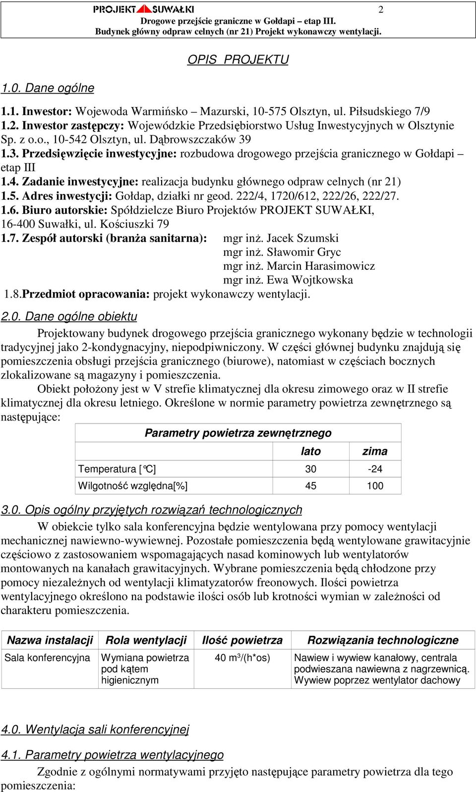 5. Adres inwestycji: Gołdap, działki nr geod. 222/4, 1720/612, 222/26, 222/27. 1.6. Biuro autorskie: Spółdzielcze Biuro Projektów PROJEKT SUWAŁKI, 16-400 Suwałki, ul. Kościuszki 79 1.7. Zespół autorski (branŝa sanitarna): mgr inŝ.