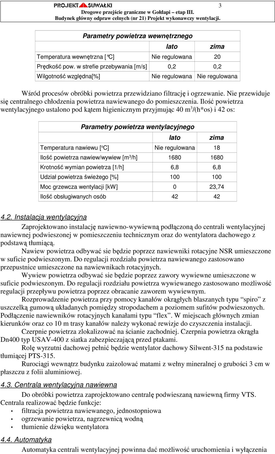 Nie przewiduje się centralnego chłodzenia powietrza nawiewanego do pomieszczenia.