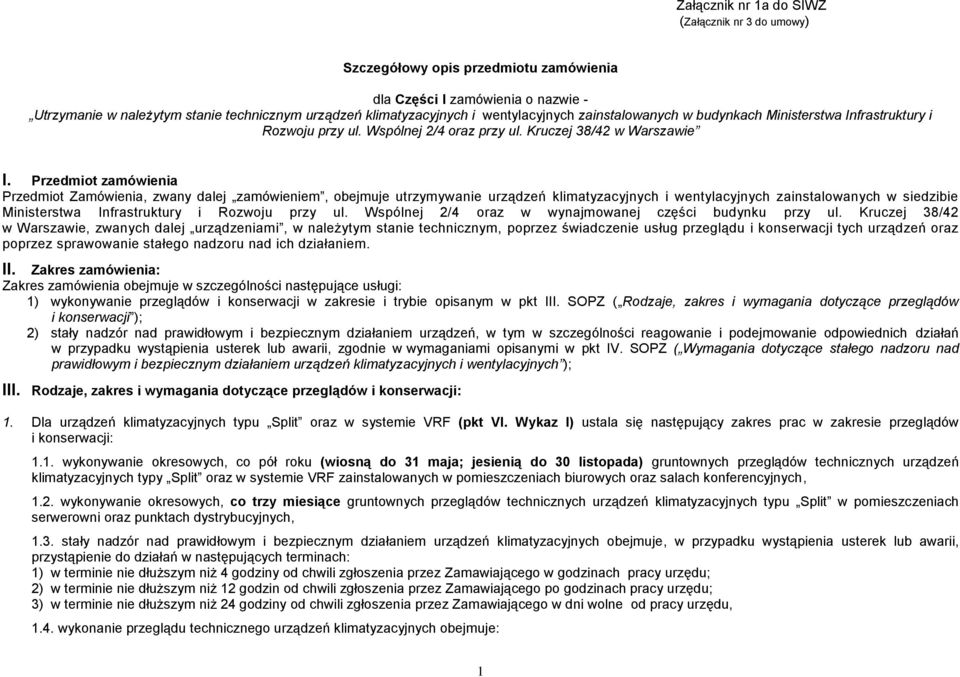 Przedmiot zamówienia Przedmiot Zamówienia, zwany dalej zamówieniem, obejmuje utrzymywanie urządzeń klimatyzacyjnych i wentylacyjnych zainstalowanych w siedzibie Ministerstwa Infrastruktury i Rozwoju