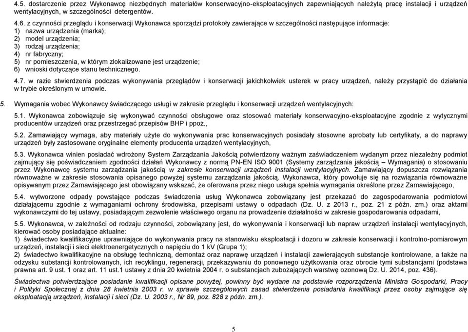 fabryczny; 5) nr pomieszczenia, w którym zlokalizowane jest urządzenie; 6) wnioski dotyczące stanu technicznego. 4.7.