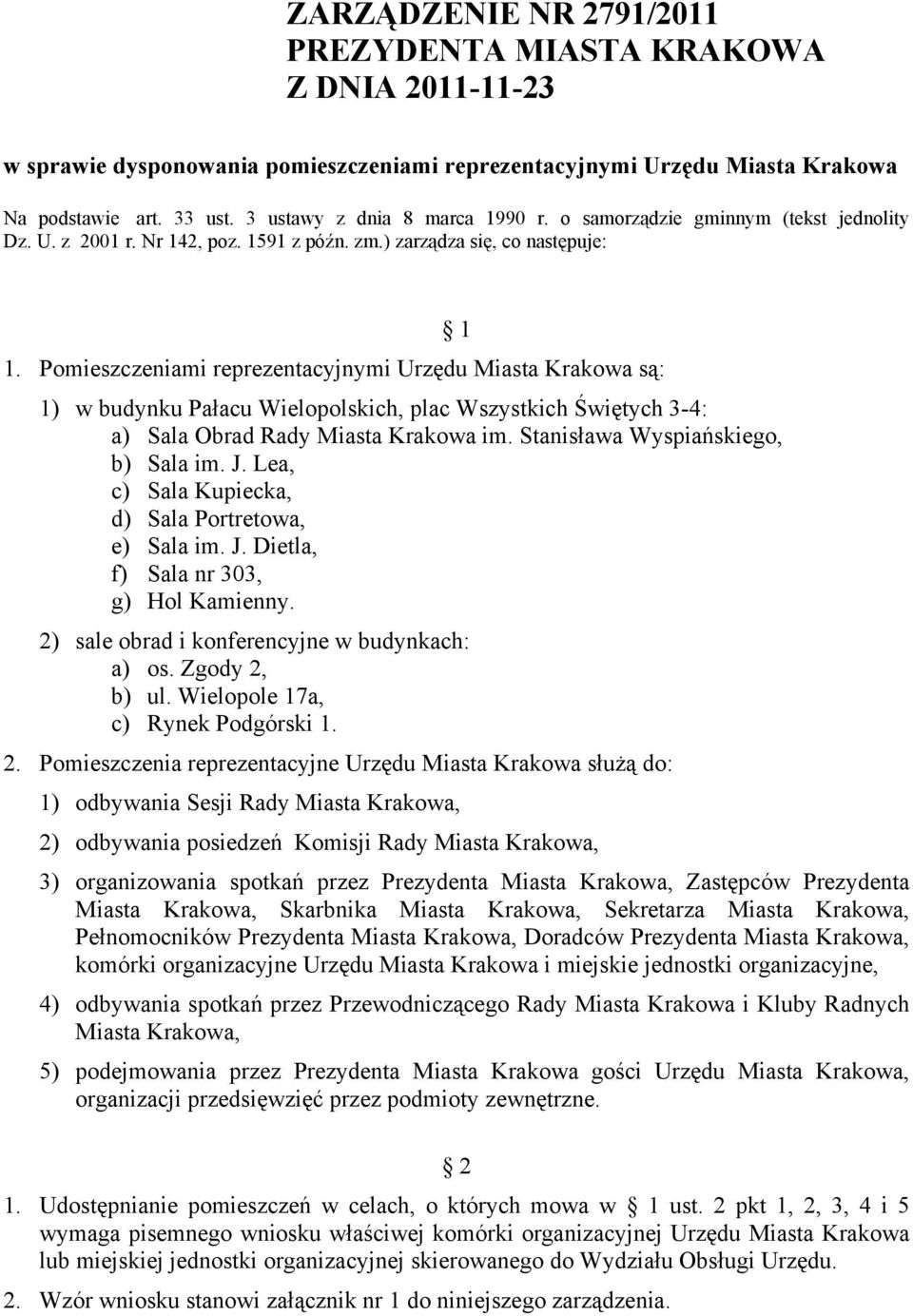 Pomieszczeniami reprezentacyjnymi Urzędu Miasta Krakowa są: 1) w budynku Pałacu Wielopolskich, plac Wszystkich Świętych 3-4: a) Sala Obrad Rady Miasta Krakowa im. Stanisława Wyspiańskiego, b) Sala im.