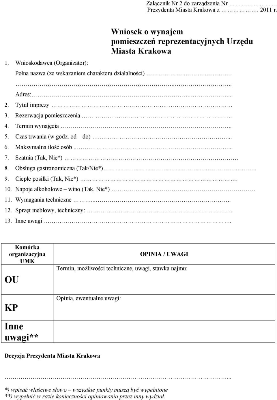 Rezerwacja pomieszczenia.... 4. Termin wynajęcia.. 5. Czas trwania (w godz. od do)..... 6. Maksymalna ilość osób...... 7. Szatnia (Tak, Nie*) 8. Obsługa gastronomiczna (Tak/Nie*).. 9.