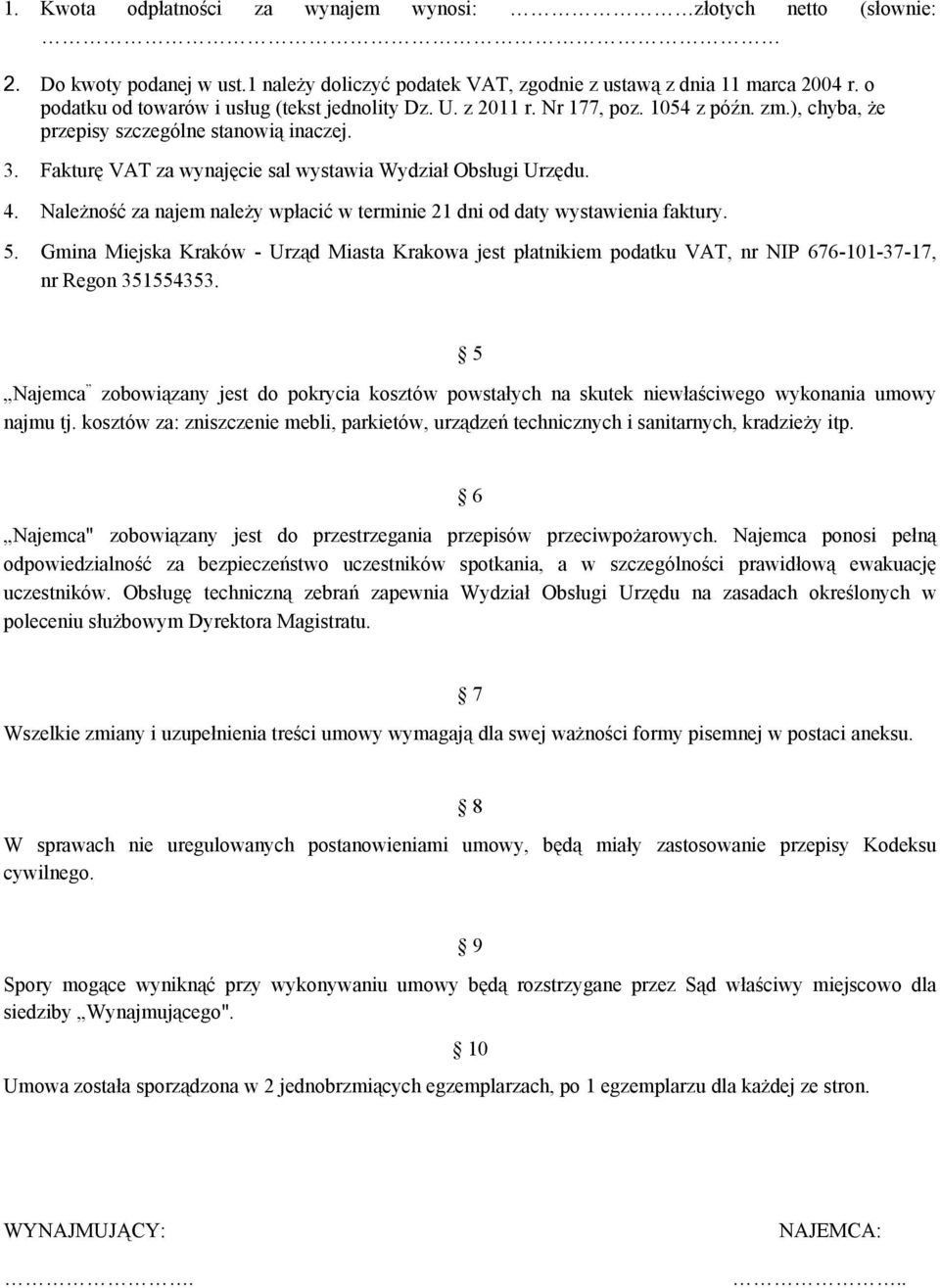 Fakturę VAT za wynajęcie sal wystawia Wydział Obsługi Urzędu. 4. Należność za najem należy wpłacić w terminie 21 dni od daty wystawienia faktury. 5.