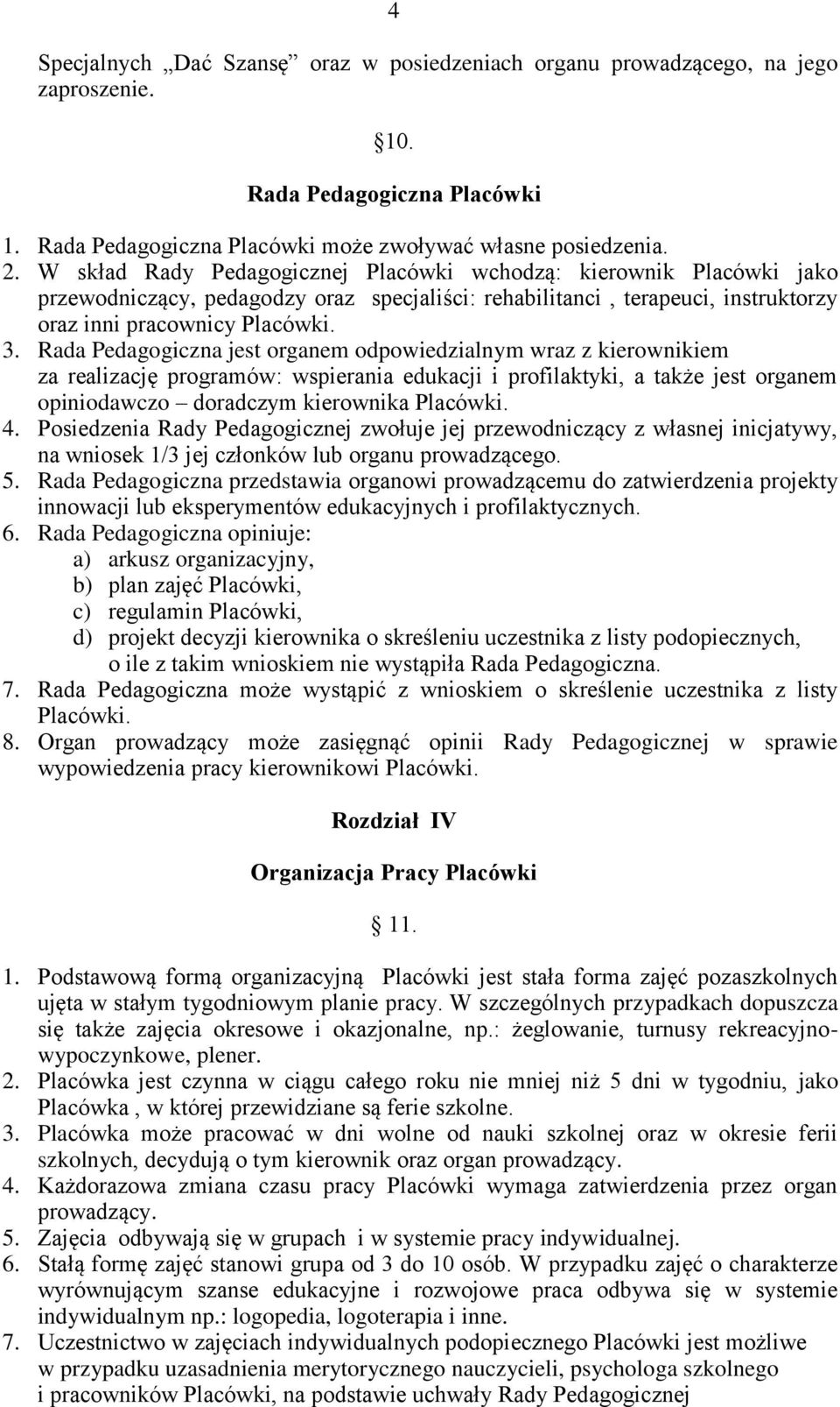 Rada Pedagogiczna jest organem odpowiedzialnym wraz z kierownikiem za realizację programów: wspierania edukacji i profilaktyki, a także jest organem opiniodawczo doradczym kierownika Placówki. 4.