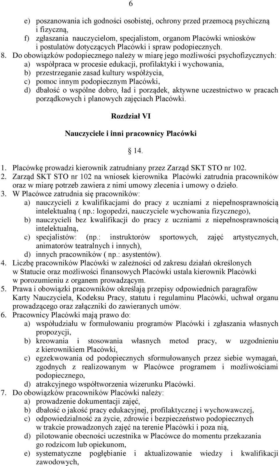 Do obowiązków podopiecznego należy w miarę jego możliwości psychofizycznych: a) współpraca w procesie edukacji, profilaktyki i wychowania, b) przestrzeganie zasad kultury współżycia, c) pomoc innym